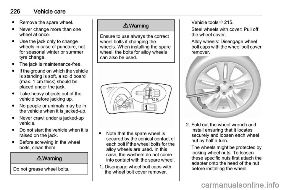 VAUXHALL GRANDLAND X 2019.75 Owners Manual 226Vehicle care● Remove the spare wheel.
● Never change more than one wheel at once.
● Use the jack only to change wheels in case of puncture, not
for seasonal winter or summer
tyre change.
● VAUXHALL GRANDLAND X 2019.75 Owners Manual 226Vehicle care● Remove the spare wheel.
● Never change more than one wheel at once.
● Use the jack only to change wheels in case of puncture, not
for seasonal winter or summer
tyre change.
●