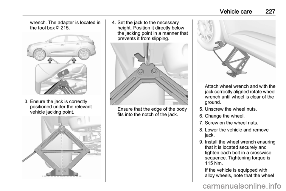 VAUXHALL GRANDLAND X 2019.75 Owners Manual Vehicle care227wrench. The adapter is located in
the tool box 3 215.
3. Ensure the jack is correctly
positioned under the relevant
vehicle jacking point.
4. Set the jack to the necessary height. Posi VAUXHALL GRANDLAND X 2019.75 Owners Manual Vehicle care227wrench. The adapter is located in
the tool box 3 215.
3. Ensure the jack is correctly
positioned under the relevant
vehicle jacking point.
4. Set the jack to the necessary height. Posi