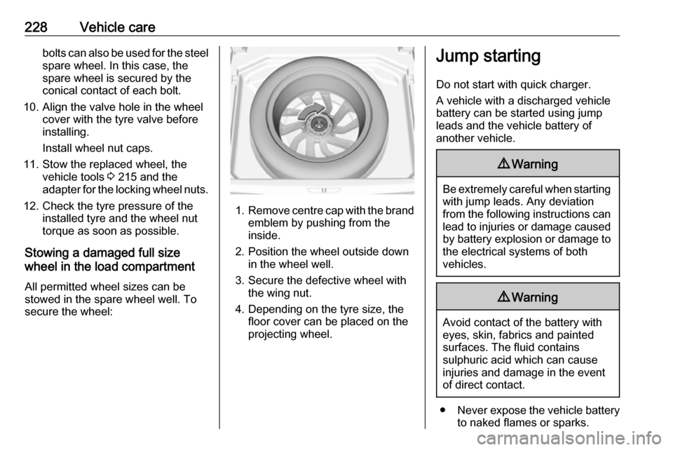 VAUXHALL GRANDLAND X 2019.75 Owners Manual 228Vehicle carebolts can also be used for the steelspare wheel. In this case, the
spare wheel is secured by the
conical contact of each bolt.
10. Align the valve hole in the wheel cover with the tyre VAUXHALL GRANDLAND X 2019.75 Owners Manual 228Vehicle carebolts can also be used for the steelspare wheel. In this case, the
spare wheel is secured by the
conical contact of each bolt.
10. Align the valve hole in the wheel cover with the tyre