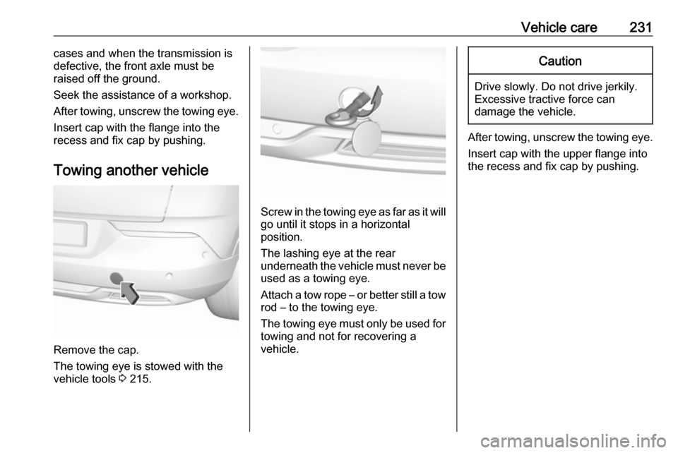 VAUXHALL GRANDLAND X 2019.75 Owners Manual Vehicle care231cases and when the transmission is
defective, the front axle must be
raised off the ground.
Seek the assistance of a workshop. After towing, unscrew the towing eye.
Insert cap with the VAUXHALL GRANDLAND X 2019.75 Owners Manual Vehicle care231cases and when the transmission is
defective, the front axle must be
raised off the ground.
Seek the assistance of a workshop. After towing, unscrew the towing eye.
Insert cap with the