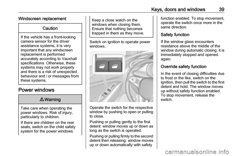 VAUXHALL GRANDLAND X 2019.75 Owners Manual Keys, doors and windows39Windscreen replacementCaution
If the vehicle has a front-looking
camera sensor for the driver
assistance systems, it is very
important that any windscreen
replacement is perfo VAUXHALL GRANDLAND X 2019.75 Owners Manual Keys, doors and windows39Windscreen replacementCaution
If the vehicle has a front-looking
camera sensor for the driver
assistance systems, it is very
important that any windscreen
replacement is perfo