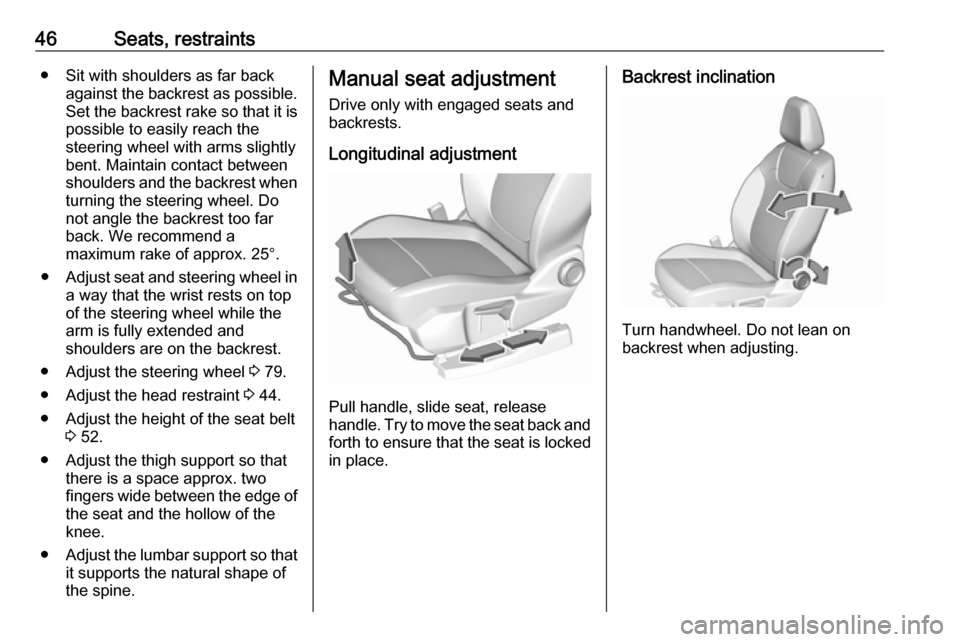 VAUXHALL GRANDLAND X 2019.75  Owners Manual 46Seats, restraints● Sit with shoulders as far backagainst the backrest as possible.
Set the backrest rake so that it is possible to easily reach the
steering wheel with arms slightly
bent. Maintain