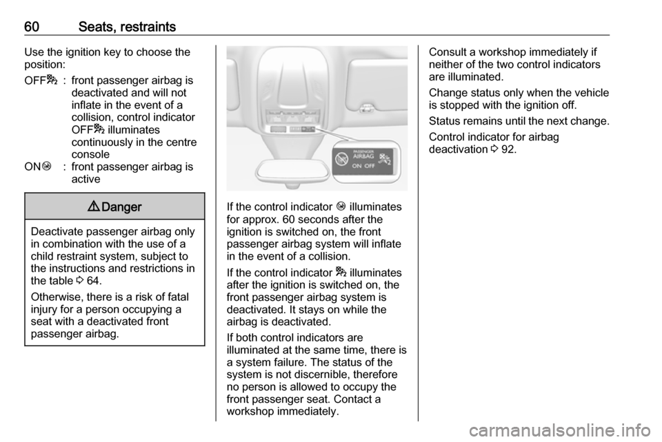 VAUXHALL GRANDLAND X 2019.75 Repair Manual 60Seats, restraintsUse the ignition key to choose the
position:OFF *:front passenger airbag is
deactivated and will not
inflate in the event of a
collision, control indicator
OFF * illuminates
continu