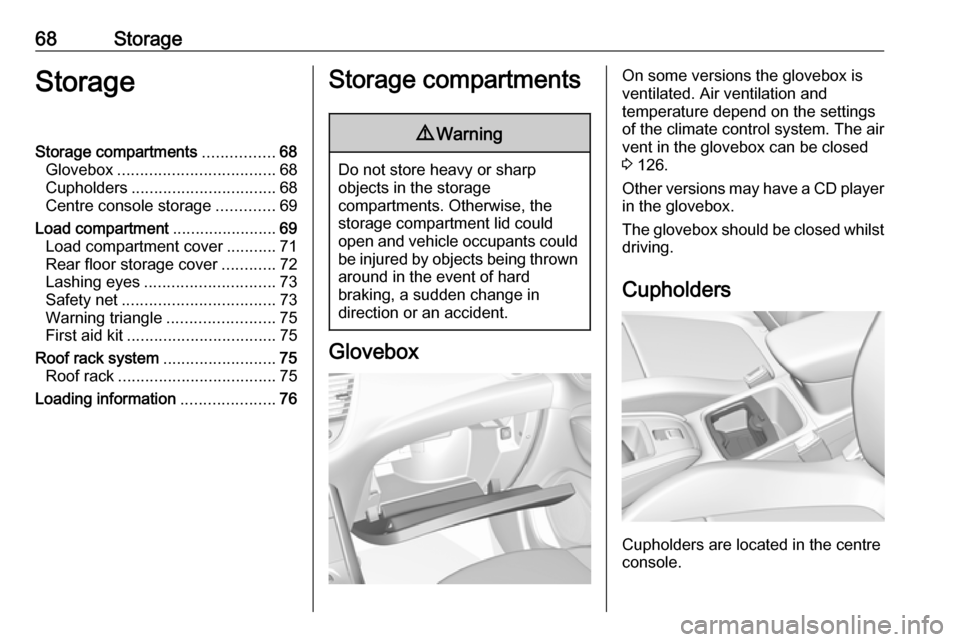 VAUXHALL GRANDLAND X 2019.75 Repair Manual 68StorageStorageStorage compartments................68
Glovebox ................................... 68
Cupholders ................................ 68
Centre console storage .............69
Load compar