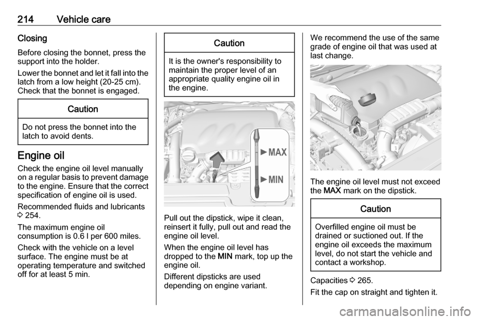 VAUXHALL GRANDLAND X 2020 User Guide 214Vehicle careClosing
Before closing the bonnet, press the
support into the holder.
Lower the bonnet and let it fall into the latch from a low height (20-25 cm).
Check that the bonnet is engaged.Caut