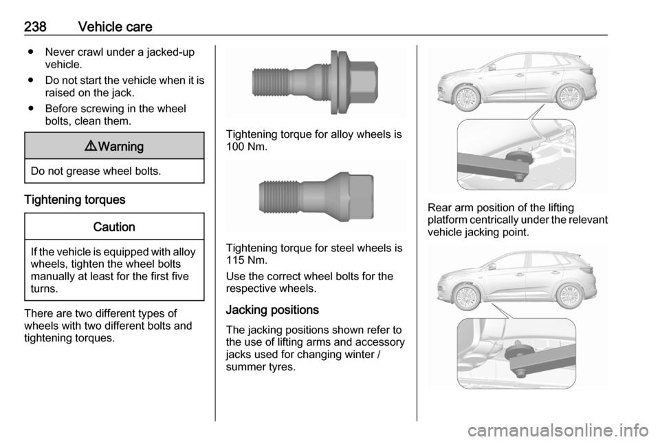 VAUXHALL GRANDLAND X 2020  Owners Manual 238Vehicle care● Never crawl under a jacked-upvehicle.
● Do not start the vehicle when it is
raised on the jack.
● Before screwing in the wheel bolts, clean them.9Warning
Do not grease wheel bol