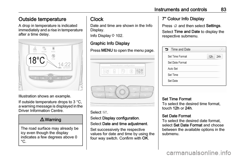 VAUXHALL GRANDLAND X 2020  Owners Manual Instruments and controls83Outside temperatureA drop in temperature is indicated
immediately and a rise in temperature
after a time delay.
Illustration shows an example.
If outside temperature drops to