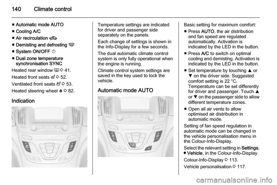 VAUXHALL INSIGNIA 2014 Owners Guide 140Climate control
■Automatic mode  AUTO
■ Cooling  A/C
■ Air recirculation  4
■ Demisting and defrosting  V
■ System ON/OFF  X
■ Dual zone temperature
synchronisation  SYNC
Heated rear wi