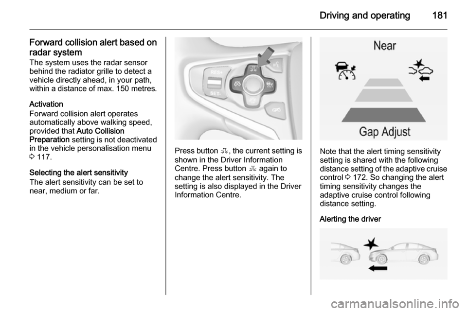 VAUXHALL INSIGNIA 2014 Owners Guide Driving and operating181
Forward collision alert based onradar systemThe system uses the radar sensor
behind the radiator grille to detect a
vehicle directly ahead, in your path,
within a distance of VAUXHALL INSIGNIA 2014 Owners Guide Driving and operating181
Forward collision alert based onradar systemThe system uses the radar sensor
behind the radiator grille to detect a
vehicle directly ahead, in your path,
within a distance of