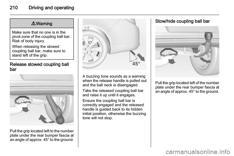 VAUXHALL INSIGNIA 2014 Owners Manual 210Driving and operating9Warning
Make sure that no one is in the
pivot zone of the coupling ball bar. Risk of body injury.
When releasing the stowed
coupling ball bar, make sure to
stand left of the g VAUXHALL INSIGNIA 2014 Owners Manual 210Driving and operating9Warning
Make sure that no one is in the
pivot zone of the coupling ball bar. Risk of body injury.
When releasing the stowed
coupling ball bar, make sure to
stand left of the g