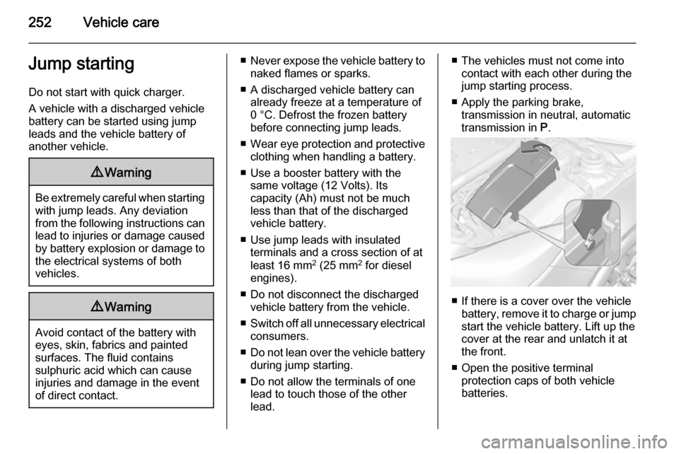 VAUXHALL INSIGNIA 2014  Owners Manual 252Vehicle careJump startingDo not start with quick charger.
A vehicle with a discharged vehicle
battery can be started using jump
leads and the vehicle battery of
another vehicle.9 Warning
Be extreme