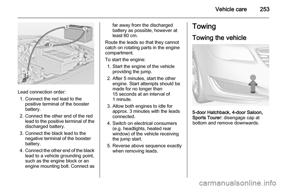 VAUXHALL INSIGNIA 2014 Manual Online Vehicle care253
Lead connection order:1. Connect the red lead to the positive terminal of the booster
battery.
2. Connect the other end of the red lead to the positive terminal of the
discharged batte