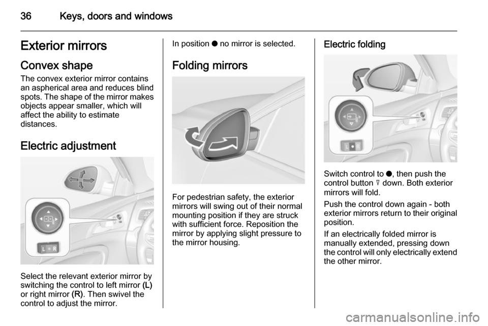 VAUXHALL INSIGNIA 2014 Owners Guide 36Keys, doors and windowsExterior mirrors
Convex shape
The convex exterior mirror contains
an aspherical area and reduces blind spots. The shape of the mirror makes
objects appear smaller, which will
