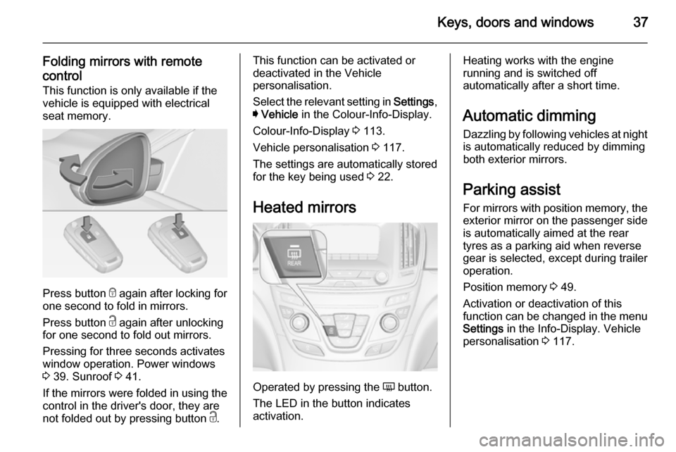 VAUXHALL INSIGNIA 2014 User Guide Keys, doors and windows37
Folding mirrors with remote
control This function is only available if the
vehicle is equipped with electrical
seat memory.
Press button e
again after locking for
one secon VAUXHALL INSIGNIA 2014 User Guide Keys, doors and windows37
Folding mirrors with remote
control This function is only available if the
vehicle is equipped with electrical
seat memory.
Press button e
again after locking for
one secon