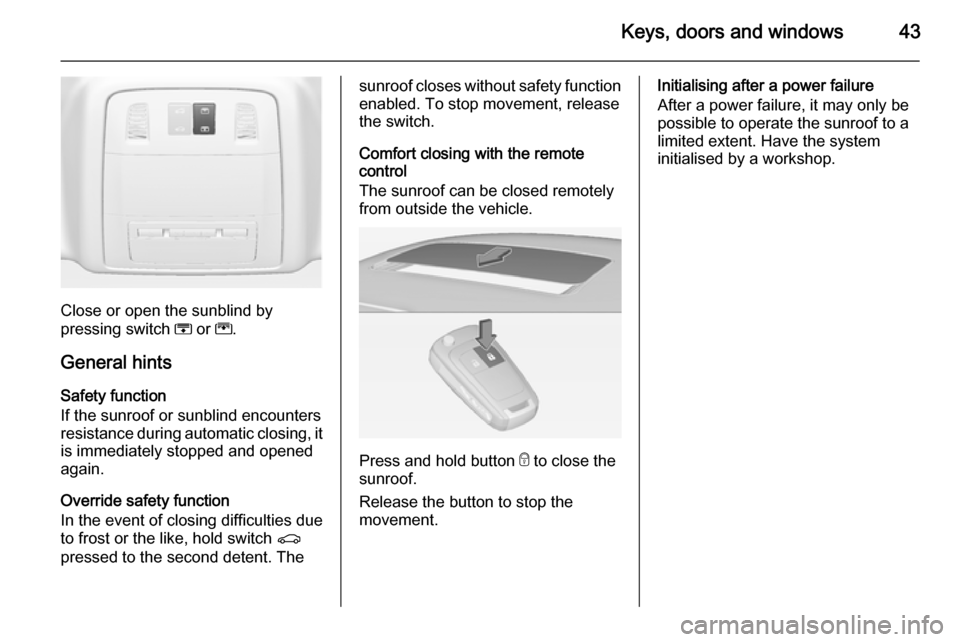 VAUXHALL INSIGNIA 2014 User Guide Keys, doors and windows43
Close or open the sunblind by
pressing switch H or G.
General hints Safety function
If the sunroof or sunblind encounters
resistance during automatic closing, it is immedia VAUXHALL INSIGNIA 2014 User Guide Keys, doors and windows43
Close or open the sunblind by
pressing switch H or G.
General hints Safety function
If the sunroof or sunblind encounters
resistance during automatic closing, it is immedia