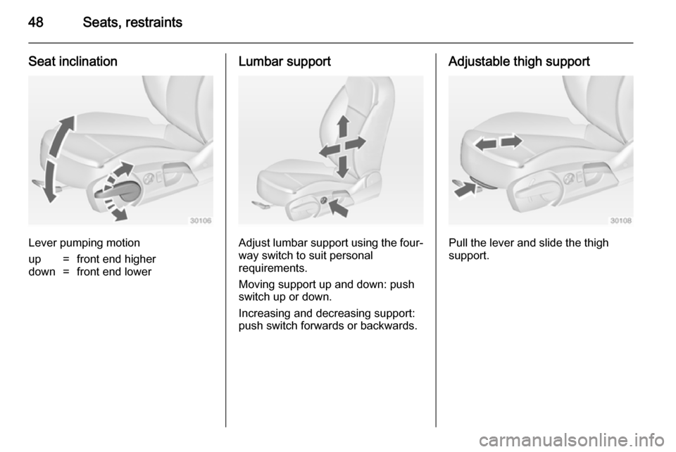 VAUXHALL INSIGNIA 2014 Service Manual 48Seats, restraints
Seat inclination
Lever pumping motion
up=front end higherdown=front end lowerLumbar support
Adjust lumbar support using the four-way switch to suit personal
requirements.
Moving su