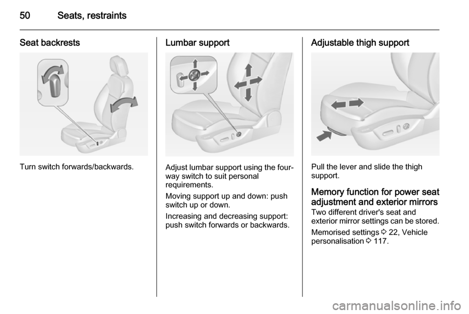 VAUXHALL INSIGNIA 2014  Owners Manual 50Seats, restraints
Seat backrests
Turn switch forwards/backwards.
Lumbar support
Adjust lumbar support using the four-way switch to suit personal
requirements.
Moving support up and down: push switch