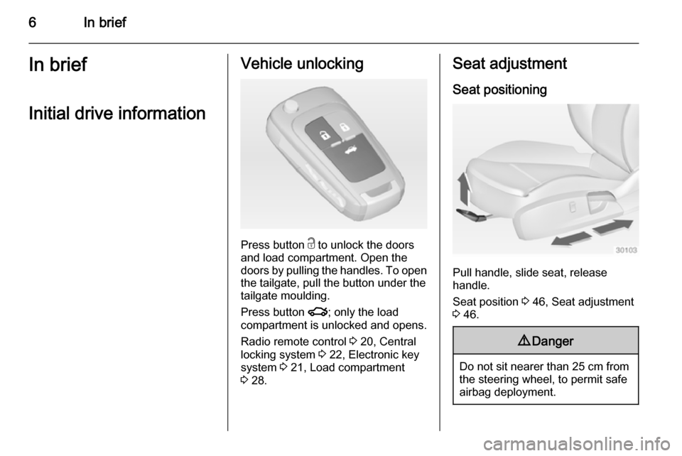 VAUXHALL INSIGNIA 2014 Owners Manual 6In briefIn briefInitial drive informationVehicle unlocking
Press button c to unlock the doors
and load compartment. Open the
doors by pulling the handles. To open
the tailgate, pull the button under VAUXHALL INSIGNIA 2014 Owners Manual 6In briefIn briefInitial drive informationVehicle unlocking
Press button c to unlock the doors
and load compartment. Open the
doors by pulling the handles. To open
the tailgate, pull the button under