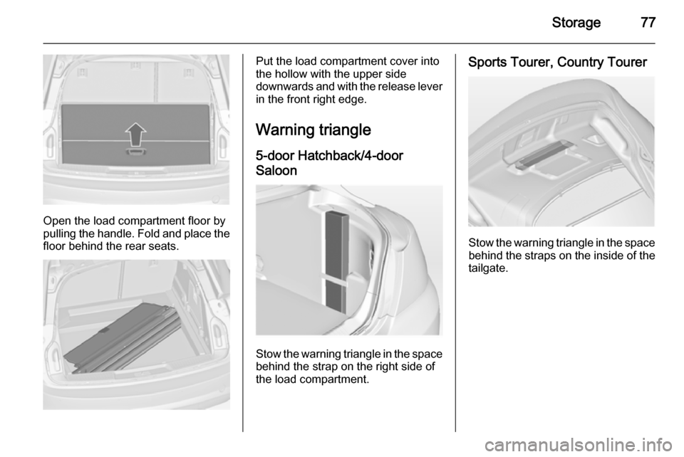 VAUXHALL INSIGNIA 2014 Manual PDF Storage77
Open the load compartment floor by
pulling the handle. Fold and place the floor behind the rear seats.
Put the load compartment cover into
the hollow with the upper side
downwards and with t VAUXHALL INSIGNIA 2014 Manual PDF Storage77
Open the load compartment floor by
pulling the handle. Fold and place the floor behind the rear seats.
Put the load compartment cover into
the hollow with the upper side
downwards and with t