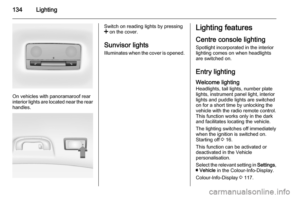 VAUXHALL INSIGNIA 2014.5 Service Manual 134Lighting
On vehicles with panoramaroof rear
interior lights are located near the rear
handles.
Switch on reading lights by pressing
< on the cover.
Sunvisor lights
Illuminates when the cover is op VAUXHALL INSIGNIA 2014.5 Service Manual 134Lighting
On vehicles with panoramaroof rear
interior lights are located near the rear
handles.
Switch on reading lights by pressing
< on the cover.
Sunvisor lights
Illuminates when the cover is op