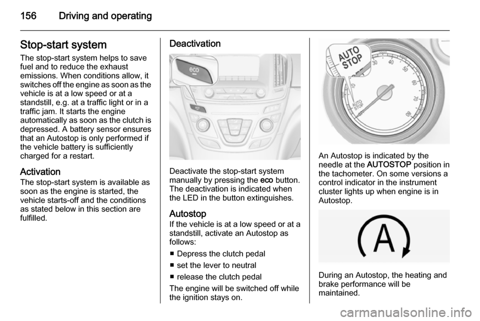 VAUXHALL INSIGNIA 2014.5 User Guide 156Driving and operatingStop-start systemThe stop-start system helps to save
fuel and to reduce the exhaust
emissions. When conditions allow, it
switches off the engine as soon as the
vehicle is at a 