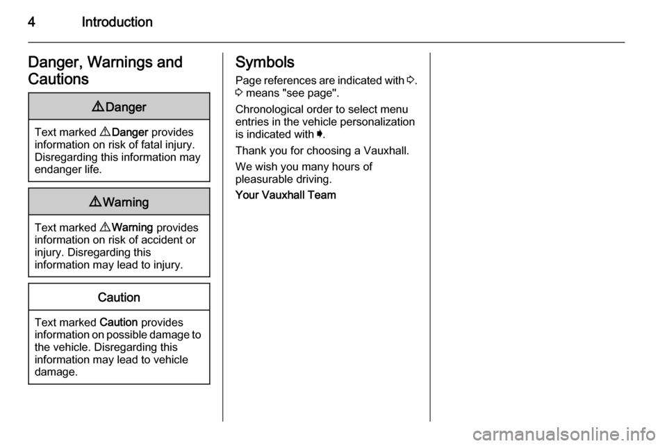 VAUXHALL INSIGNIA 2014.5  Owners Manual 4IntroductionDanger, Warnings and
Cautions9 Danger
Text marked  9 Danger  provides
information on risk of fatal injury.
Disregarding this information may
endanger life.
9 Warning
Text marked  9 Warnin