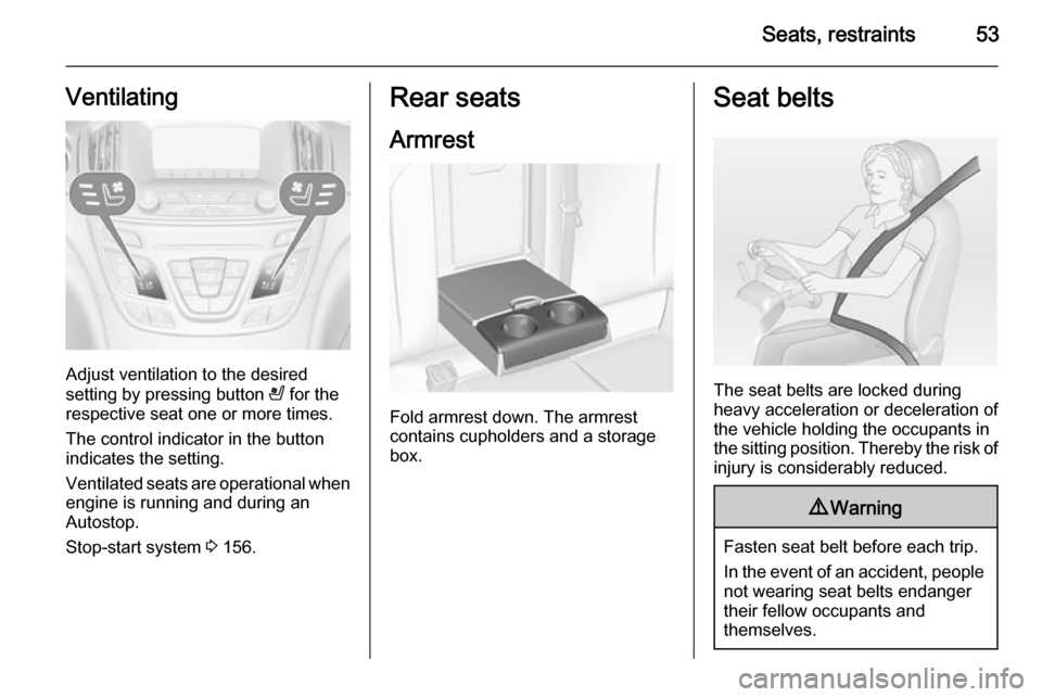 VAUXHALL INSIGNIA 2014.5  Owners Manual Seats, restraints53Ventilating
Adjust ventilation to the desired
setting by pressing button  A for the
respective seat one or more times.
The control indicator in the button
indicates the setting.
Ven