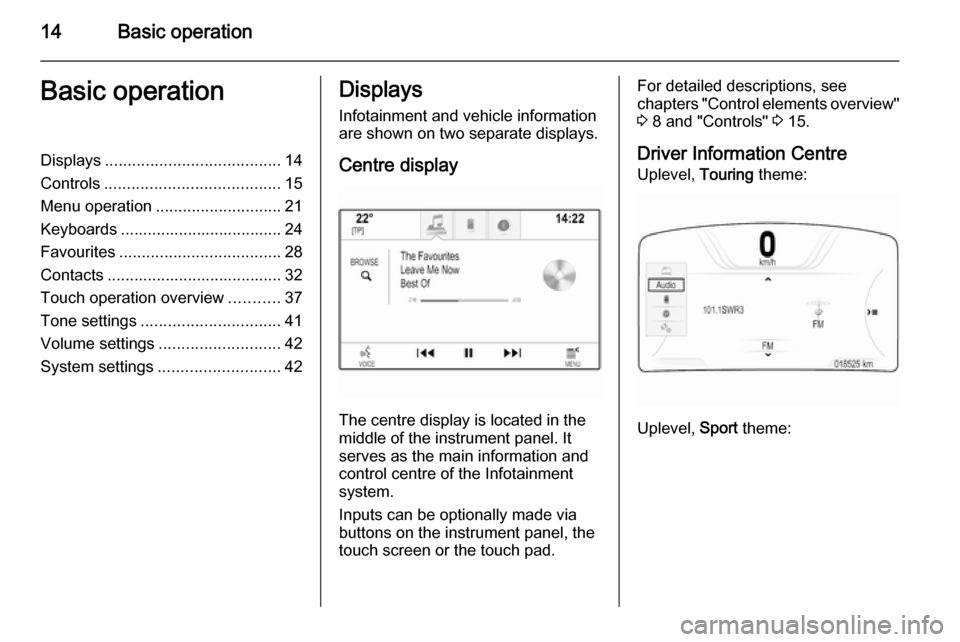 VAUXHALL INSIGNIA 2015 Infotainment system 14Basic operationBasic operationDisplays....................................... 14
Controls ....................................... 15
Menu operation ............................ 21
Keyboards ........ VAUXHALL INSIGNIA 2015 Infotainment system 14Basic operationBasic operationDisplays....................................... 14
Controls ....................................... 15
Menu operation ............................ 21
Keyboards ........