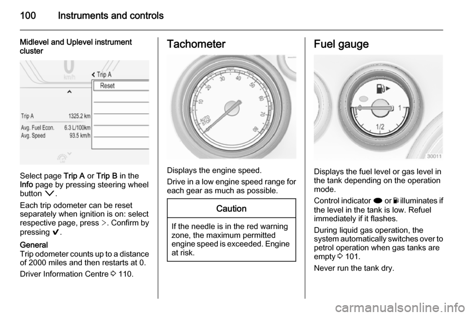 VAUXHALL INSIGNIA 2015 User Guide 100Instruments and controls
Midlevel and Uplevel instrument
cluster
Select page Trip A or Trip B in the
Info page by pressing steering wheel
button o.
Each trip odometer can be reset
separately wh VAUXHALL INSIGNIA 2015 User Guide 100Instruments and controls
Midlevel and Uplevel instrument
cluster
Select page Trip A or Trip B in the
Info page by pressing steering wheel
button o.
Each trip odometer can be reset
separately wh