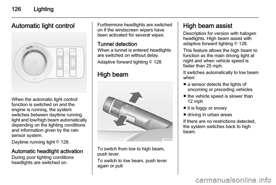 VAUXHALL INSIGNIA 2015  Owners Manual 126LightingAutomatic light control
When the automatic light control
function is switched on and the
engine is running, the system
switches between daytime running
light and low/high beam automatically