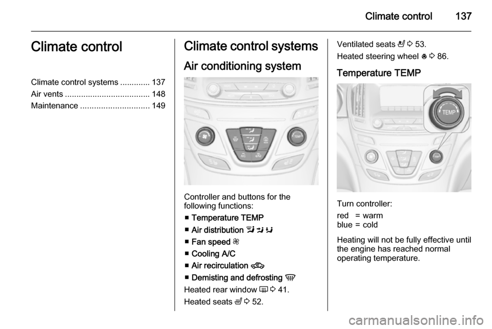 VAUXHALL INSIGNIA 2015 Owners Guide Climate control137Climate controlClimate control systems ............. 137
Air vents ..................................... 148
Maintenance .............................. 149Climate control systems
Air VAUXHALL INSIGNIA 2015 Owners Guide Climate control137Climate controlClimate control systems ............. 137
Air vents ..................................... 148
Maintenance .............................. 149Climate control systems
Air