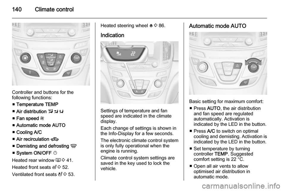 VAUXHALL INSIGNIA 2015 Owners Guide 140Climate control
Controller and buttons for the
following functions:
■ Temperature TEMP
■ Air distribution l M K
■ Fan speed Z
■ Automatic mode AUTO
■ Cooling A/C
■ Air recirculat VAUXHALL INSIGNIA 2015 Owners Guide 140Climate control
Controller and buttons for the
following functions:
■ Temperature TEMP
■ Air distribution l M K
■ Fan speed Z
■ Automatic mode AUTO
■ Cooling A/C
■ Air recirculat