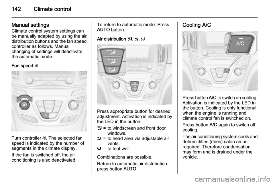 VAUXHALL INSIGNIA 2015 Owners Guide 142Climate control
Manual settingsClimate control system settings can
be manually adapted by using the air
distribution buttons and the fan speed controller as follows. Manual
changing of settings wil VAUXHALL INSIGNIA 2015 Owners Guide 142Climate control
Manual settingsClimate control system settings can
be manually adapted by using the air
distribution buttons and the fan speed controller as follows. Manual
changing of settings wil