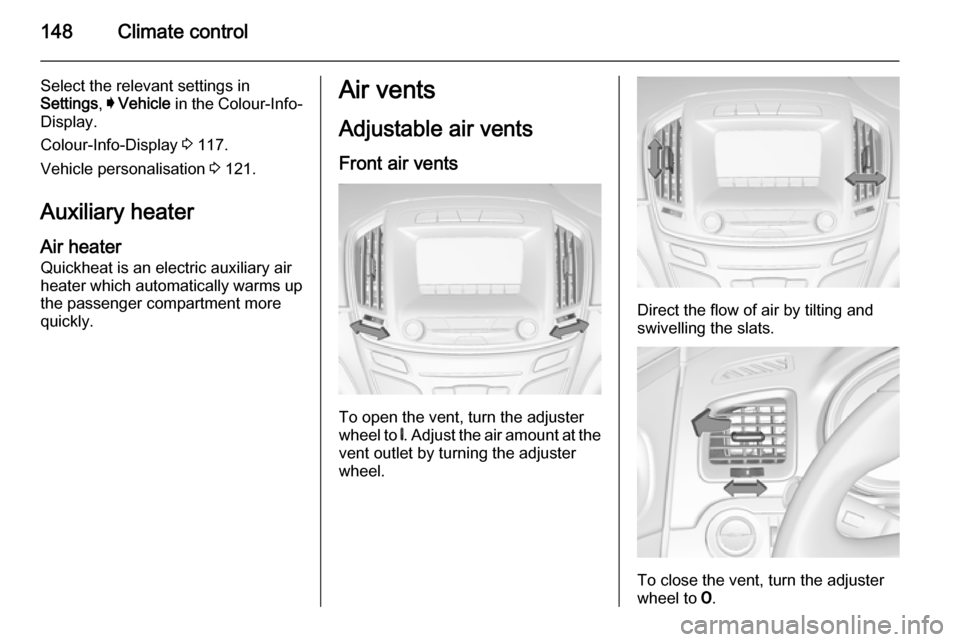 VAUXHALL INSIGNIA 2015 Workshop Manual 148Climate control
Select the relevant settings in
Settings , I Vehicle in the Colour-Info-
Display.
Colour-Info-Display 3 117.
Vehicle personalisation 3 121.
Auxiliary heater Air heater
Quickheat VAUXHALL INSIGNIA 2015 Workshop Manual 148Climate control
Select the relevant settings in
Settings , I Vehicle in the Colour-Info-
Display.
Colour-Info-Display 3 117.
Vehicle personalisation 3 121.
Auxiliary heater Air heater
Quickheat