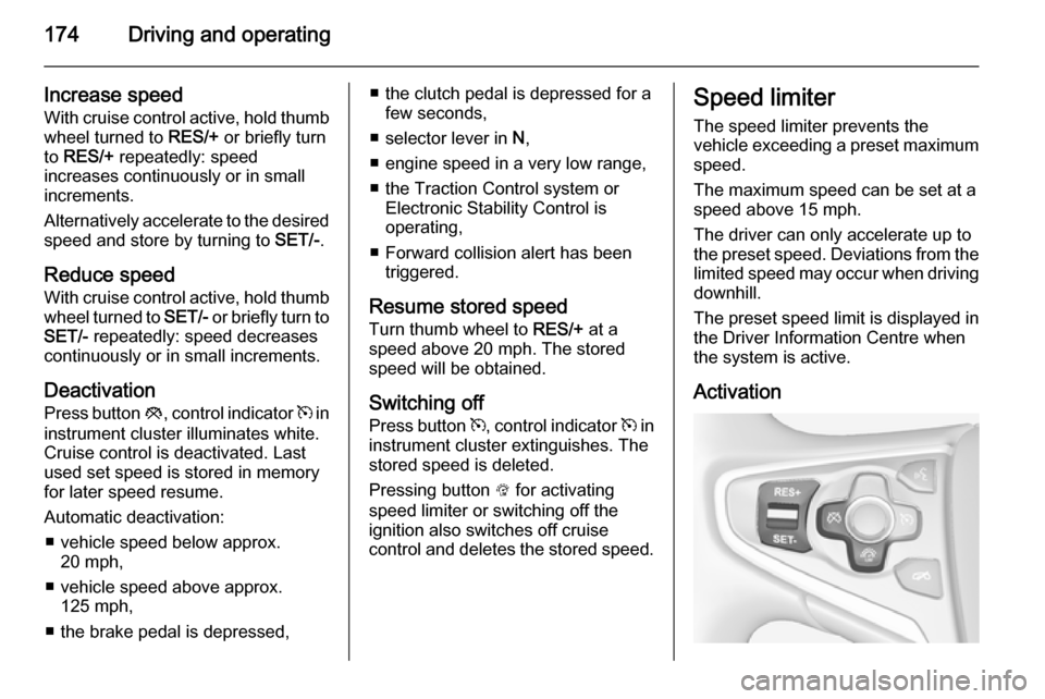 VAUXHALL INSIGNIA 2015 Repair Manual 174Driving and operating
Increase speedWith cruise control active, hold thumb
wheel turned to RES/+ or briefly turn
to RES/+ repeatedly: speed
increases continuously or in small
increments.
Alterna VAUXHALL INSIGNIA 2015 Repair Manual 174Driving and operating
Increase speedWith cruise control active, hold thumb
wheel turned to RES/+ or briefly turn
to RES/+ repeatedly: speed
increases continuously or in small
increments.
Alterna