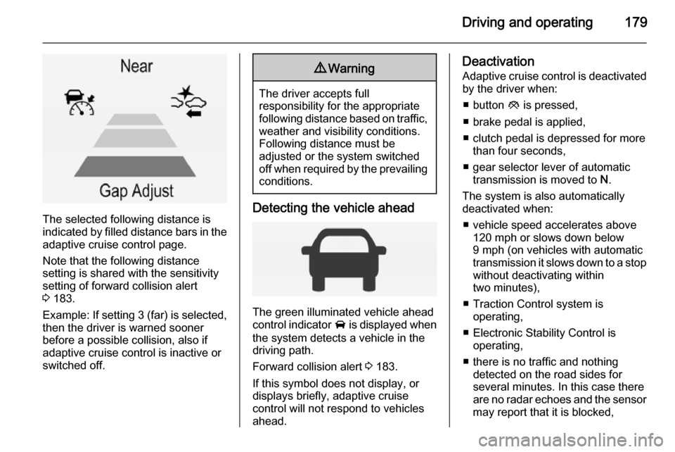 VAUXHALL INSIGNIA 2015  Owners Manual Driving and operating179
The selected following distance is
indicated by filled distance bars in the
adaptive cruise control page.
Note that the following distance
setting is shared with the sensitivi