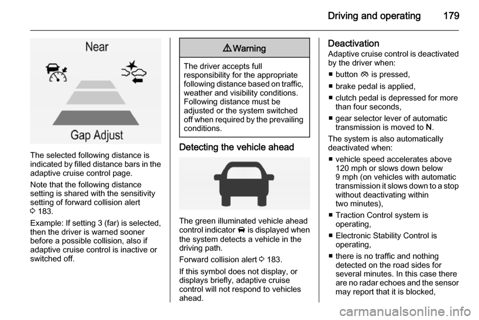 VAUXHALL INSIGNIA 2015 User Guide Driving and operating179
The selected following distance is
indicated by filled distance bars in the
adaptive cruise control page.
Note that the following distance
setting is shared with the sensitivi VAUXHALL INSIGNIA 2015 User Guide Driving and operating179
The selected following distance is
indicated by filled distance bars in the
adaptive cruise control page.
Note that the following distance
setting is shared with the sensitivi