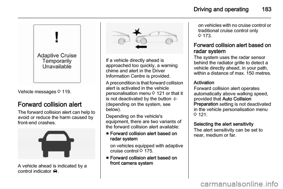 VAUXHALL INSIGNIA 2015 Owners Guide Driving and operating183
Vehicle messages 3 119.
Forward collision alert The forward collision alert can help to
avoid or reduce the harm caused by
front-end crashes.
A vehicle ahead is indicated by a VAUXHALL INSIGNIA 2015 Owners Guide Driving and operating183
Vehicle messages 3 119.
Forward collision alert The forward collision alert can help to
avoid or reduce the harm caused by
front-end crashes.
A vehicle ahead is indicated by a