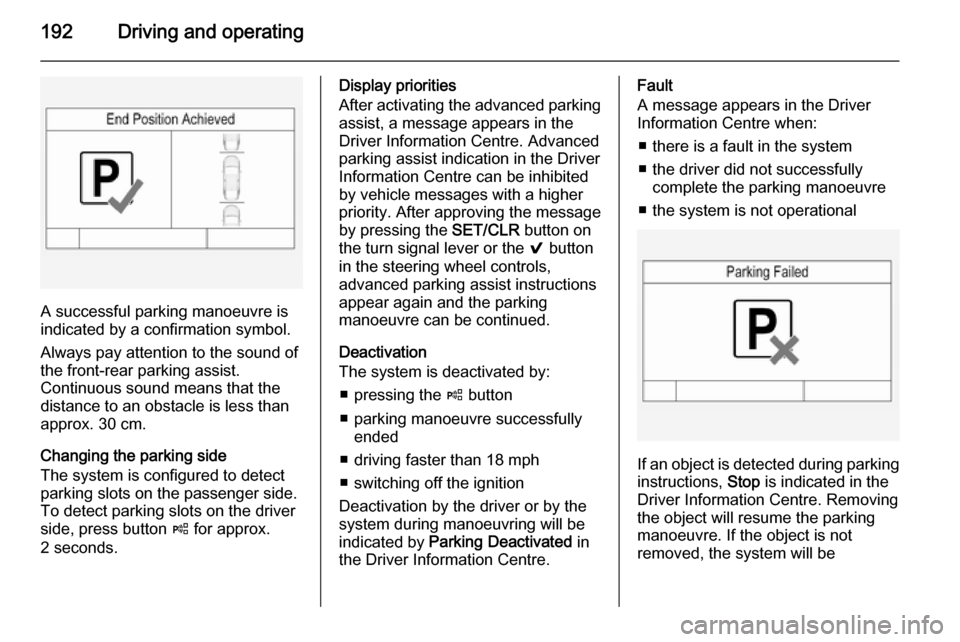 VAUXHALL INSIGNIA 2015 Manual PDF 192Driving and operating
A successful parking manoeuvre is
indicated by a confirmation symbol.
Always pay attention to the sound of
the front-rear parking assist.
Continuous sound means that the
dista VAUXHALL INSIGNIA 2015 Manual PDF 192Driving and operating
A successful parking manoeuvre is
indicated by a confirmation symbol.
Always pay attention to the sound of
the front-rear parking assist.
Continuous sound means that the
dista