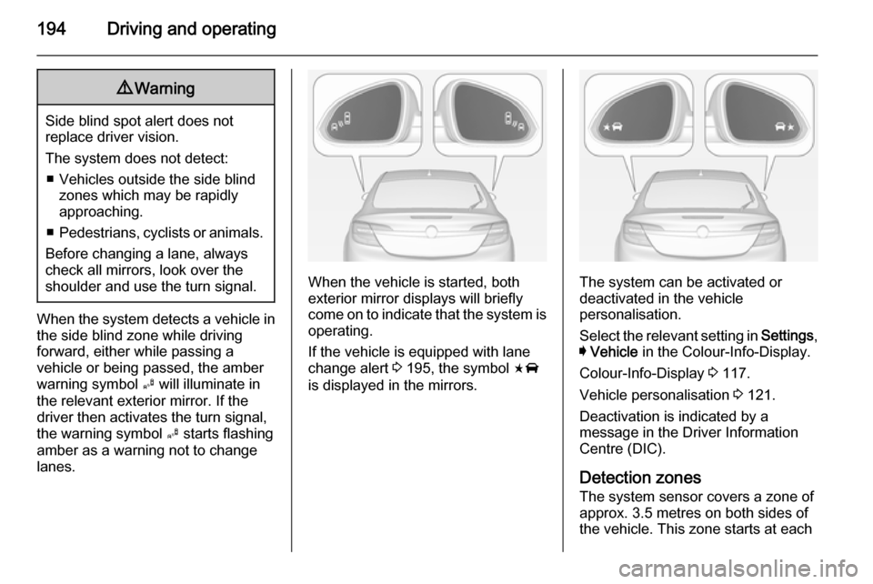 VAUXHALL INSIGNIA 2015 Owners Guide 194Driving and operating9Warning
Side blind spot alert does not
replace driver vision.
The system does not detect: ■ Vehicles outside the side blind zones which may be rapidly
approaching.
■ Pedes VAUXHALL INSIGNIA 2015 Owners Guide 194Driving and operating9Warning
Side blind spot alert does not
replace driver vision.
The system does not detect: ■ Vehicles outside the side blind zones which may be rapidly
approaching.
■ Pedes
