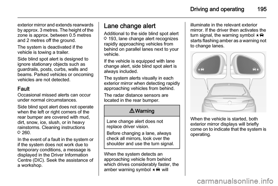 VAUXHALL INSIGNIA 2015 Owners Guide Driving and operating195
exterior mirror and extends rearwardsby approx. 3 metres. The height of the
zone is approx. between 0.5 metres
and 2 metres off the ground.
The system is deactivated if the
ve VAUXHALL INSIGNIA 2015 Owners Guide Driving and operating195
exterior mirror and extends rearwardsby approx. 3 metres. The height of the
zone is approx. between 0.5 metres
and 2 metres off the ground.
The system is deactivated if the
ve