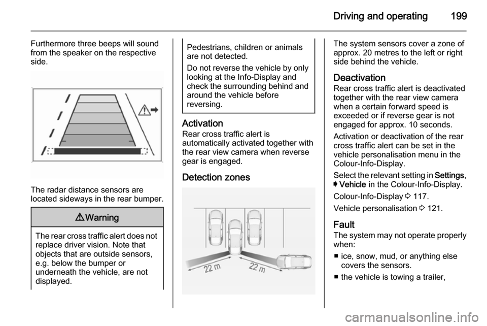 VAUXHALL INSIGNIA 2015 Owners Guide Driving and operating199
Furthermore three beeps will sound
from the speaker on the respective
side.
The radar distance sensors are
located sideways in the rear bumper.
9 Warning
The rear cross traffi VAUXHALL INSIGNIA 2015 Owners Guide Driving and operating199
Furthermore three beeps will sound
from the speaker on the respective
side.
The radar distance sensors are
located sideways in the rear bumper.
9 Warning
The rear cross traffi