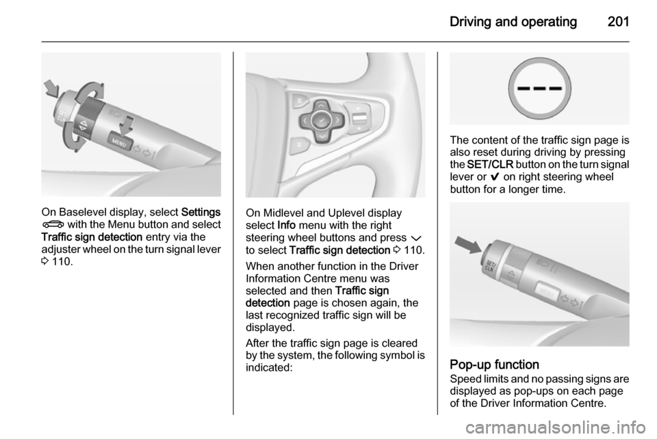 VAUXHALL INSIGNIA 2015 Manual Online Driving and operating201
On Baselevel display, select Settings
X with the Menu button and select
Traffic sign detection entry via the
adjuster wheel on the turn signal lever
3 110.On Midlevel and U VAUXHALL INSIGNIA 2015 Manual Online Driving and operating201
On Baselevel display, select Settings
X with the Menu button and select
Traffic sign detection entry via the
adjuster wheel on the turn signal lever
3 110.On Midlevel and U