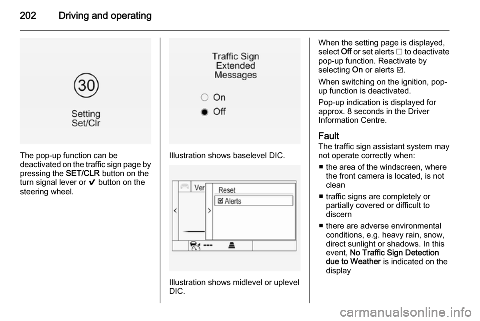 VAUXHALL INSIGNIA 2015 Manual Online 202Driving and operating
The pop-up function can be
deactivated on the traffic sign page by
pressing the SET/CLR button on the
turn signal lever or 9 button on the
steering wheel.Illustration shows VAUXHALL INSIGNIA 2015 Manual Online 202Driving and operating
The pop-up function can be
deactivated on the traffic sign page by
pressing the SET/CLR button on the
turn signal lever or 9 button on the
steering wheel.Illustration shows