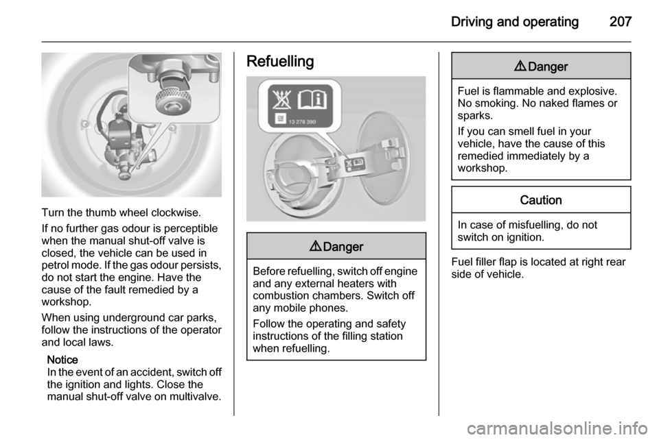 VAUXHALL INSIGNIA 2015 Repair Manual Driving and operating207
Turn the thumb wheel clockwise.
If no further gas odour is perceptible
when the manual shut-off valve is
closed, the vehicle can be used in
petrol mode. If the gas odour persi VAUXHALL INSIGNIA 2015 Repair Manual Driving and operating207
Turn the thumb wheel clockwise.
If no further gas odour is perceptible
when the manual shut-off valve is
closed, the vehicle can be used in
petrol mode. If the gas odour persi