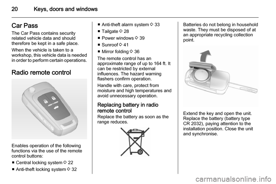 VAUXHALL INSIGNIA 2015  Owners Manual 20Keys, doors and windowsCar Pass
The Car Pass contains security
related vehicle data and should
therefore be kept in a safe place.
When the vehicle is taken to a
workshop, this vehicle data is needed