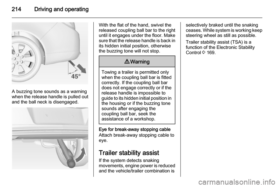 VAUXHALL INSIGNIA 2015 Repair Manual 214Driving and operating
A buzzing tone sounds as a warning
when the release handle is pulled out and the ball neck is disengaged.
With the flat of the hand, swivel the
released coupling ball bar to t VAUXHALL INSIGNIA 2015 Repair Manual 214Driving and operating
A buzzing tone sounds as a warning
when the release handle is pulled out and the ball neck is disengaged.
With the flat of the hand, swivel the
released coupling ball bar to t