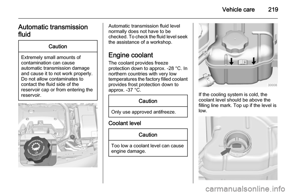 VAUXHALL INSIGNIA 2015 Manual PDF Vehicle care219Automatic transmission
fluidCaution
Extremely small amounts of
contamination can cause
automatic transmission damage
and cause it to not work properly.
Do not allow contaminates to
cont VAUXHALL INSIGNIA 2015 Manual PDF Vehicle care219Automatic transmission
fluidCaution
Extremely small amounts of
contamination can cause
automatic transmission damage
and cause it to not work properly.
Do not allow contaminates to
cont