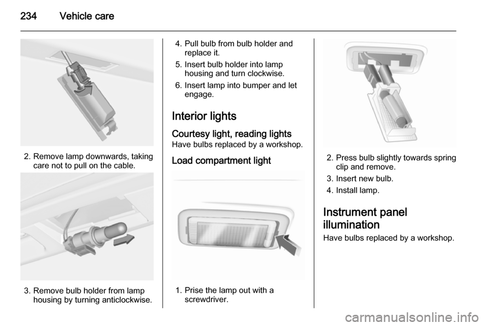 VAUXHALL INSIGNIA 2015  Owners Manual 234Vehicle care
2. Remove lamp downwards, takingcare not to pull on the cable.
3. Remove bulb holder from lamphousing by turning anticlockwise.
4. Pull bulb from bulb holder andreplace it.
5. Insert b