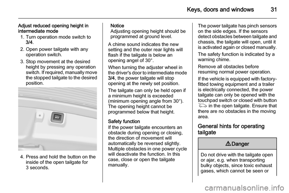 VAUXHALL INSIGNIA 2015 Owners Manual Keys, doors and windows31
Adjust reduced opening height in
intermediate mode
1. Turn operation mode switch to 3/4 .
2. Open power tailgate with any operation switch.
3. Stop movement at the desired he VAUXHALL INSIGNIA 2015 Owners Manual Keys, doors and windows31
Adjust reduced opening height in
intermediate mode
1. Turn operation mode switch to 3/4 .
2. Open power tailgate with any operation switch.
3. Stop movement at the desired he